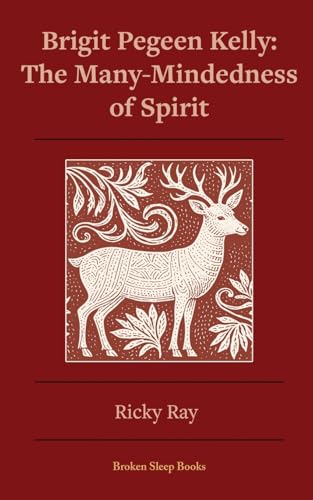The Many-Mindedness of Spirit: Brigit Pegeen Kelly von Broken Sleep Books