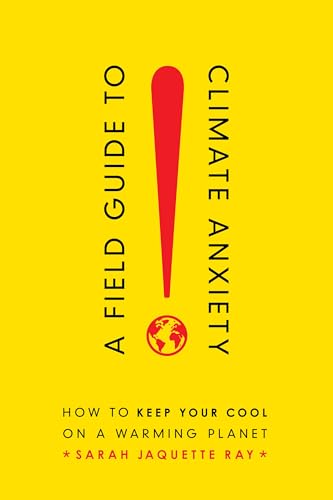 Field Guide to Climate Anxiety: How to Keep Your Cool on a Warming Planet von University of California