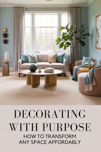 Decorating with Purpose: How to Transform Any Space Affordably von Independently published