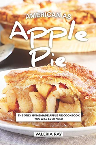 American As Apple Pie: The Only Homemade Apple Pie Cookbook You Will Ever Need von Independently Published