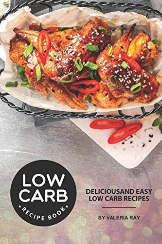 Low Carb Recipe Book: Delicious and Easy Low Carb Recipes