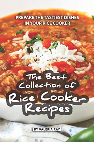 The Best Collection of Rice Cooker Recipes: Prepare the Tastiest Dishes in Your Rice Cooker von Independently Published