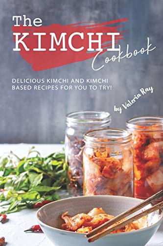 The Kimchi Cookbook: Delicious Kimchi and Kimchi Based Recipes for You to Try! von Independently Published