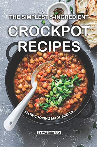 The Simplest 5-Ingredient Crockpot Recipes: Slow Cooking Made Simple von Independently Published