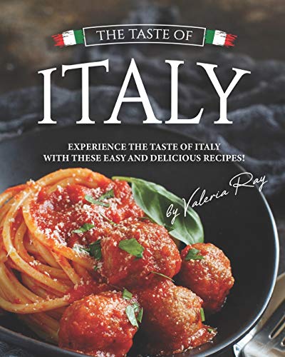 The Taste of Italy: Experience the Taste of Italy With These Easy and Delicious Recipes! von Independently Published