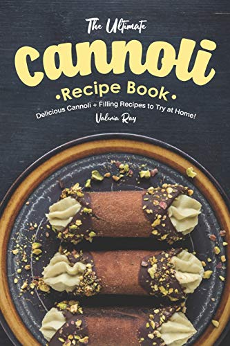 The Ultimate Cannoli Recipe Book: Delicious Cannoli + Filling Recipes to Try at Home! von Independently Published
