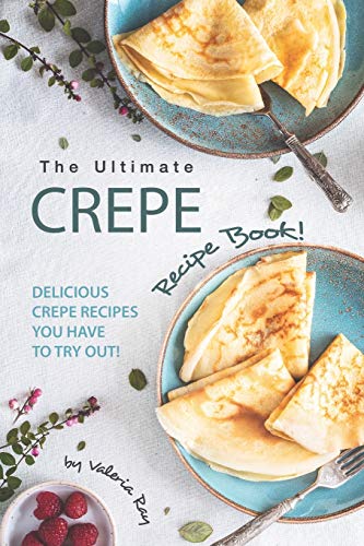 The Ultimate Crepe Recipe Book!: Delicious Crepe Recipes You Have to Try Out! von Independently Published