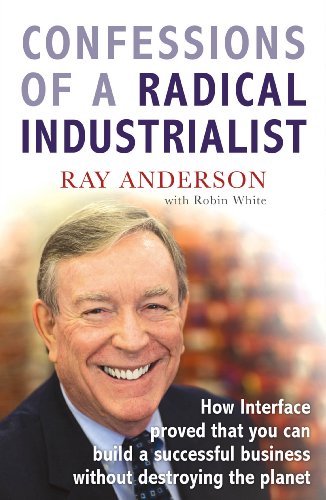 Confessions of a Radical Industrialist: How Interface proved that you can build a successful business without destroying the planet von Random House Business