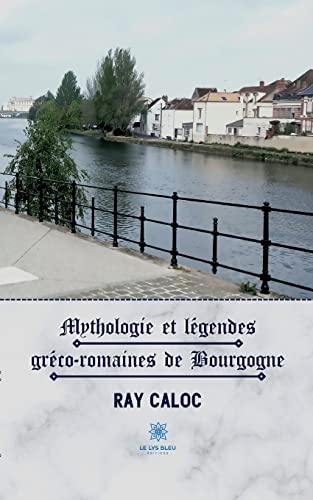 Mythologie et légendes gréco-romaines de Bourgogne von Le Lys Bleu