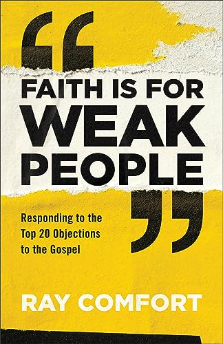 Faith Is for Weak People: Responding to the Top 20 Objections to the Gospel Faith Is for Weak People: Responding to the Top 20 Objections to the Gospel von Baker Books