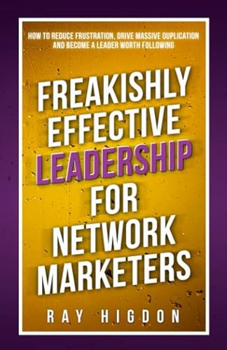 Freakishly Effective Leadership for Network Marketers: How to Reduce Frustration, Drive Massive Duplication and Become a Leader Worth Following von Success In 100 Pages