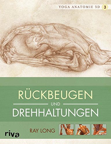 Yoga-Anatomie 3D: Rückbeugen und Drehhaltungen (Yoga-Anatomie 3D Grundhaltungen, Band 3) Yoga-Anatomie 3D: Rückbeugen und Drehhaltungen (Yoga-Anatomie 3D Grundhaltungen, Band 3)