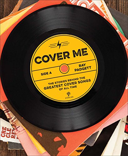 Cover Me: The Stories Behind the Greatest Cover Songs of All Time