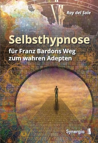 Selbsthypnose: für Franz Bardons Weg zum wahren Adepten von Synergia Verlag