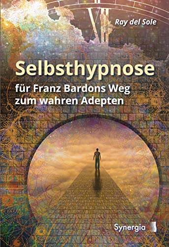 Selbsthypnose: für Franz Bardons Weg zum wahren Adepten von Synergia Verlag�