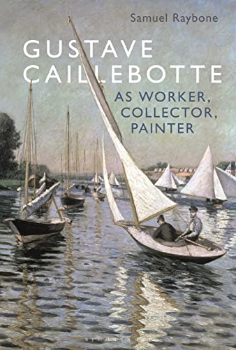 Gustave Caillebotte as Worker, Collector, Painter von Bloomsbury Visual Arts