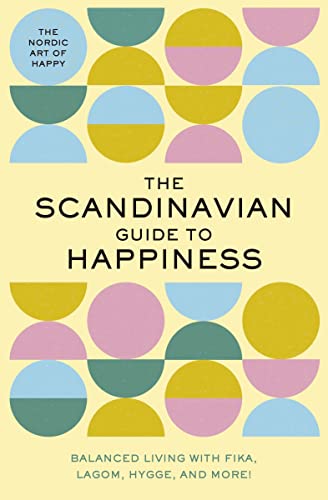 The Scandinavian Guide to Happiness: The Nordic Art of Happy and Balanced Living with Fika, Lagom, Hygge, and More! von Whalen Book Works