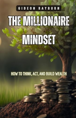 The Millionaire Mindset: How to Think, Act, and Build Wealth von Pinnacle Insight Books