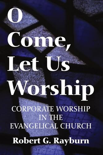 O Come, Let Us Worship: Corporate Worship in the Evangelical Church von Wipf & Stock Publishers