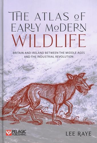 The Atlas of Early Modern Wildlife: Britain and Ireland Between the Middle Ages and the Industrial Revolution