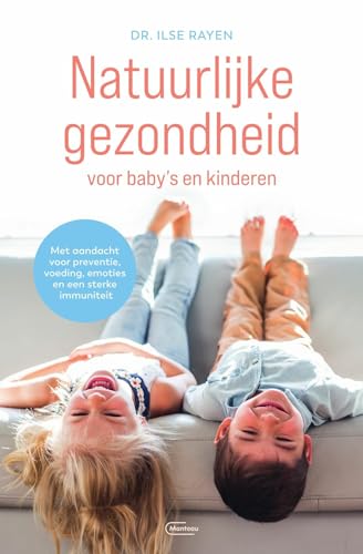 Natuurlijke gezondheid voor baby’s en kinderen: met aandacht voor preventie, voeding, emoties en een sterke immuniteit von Manteau