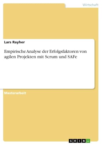 Empirische Analyse der Erfolgsfaktoren von agilen Projekten mit Scrum und SAFe von GRIN Verlag