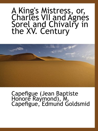 A King's Mistress, or, Charles VII and Agnes Sorel and Chivalry in the XV. Century von BiblioBazaar