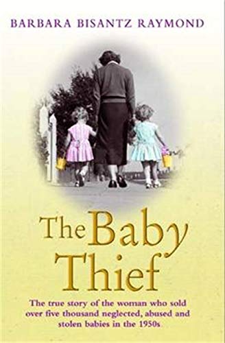 The Baby Thief: The True Story of the Woman Who Sold Over Five Thousand Neglected, Abused and Stolen Babies in the 1950s.