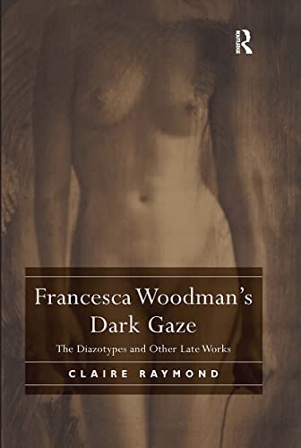 Francesca Woodman's Dark Gaze: The Diazotypes and Other Late Works von Routledge