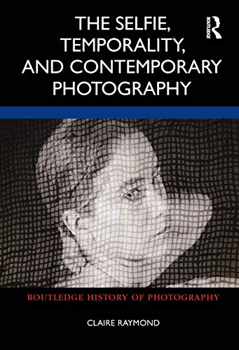 The Selfie, Temporality, and Contemporary Photography (The Routledge History of Photography) von Routledge