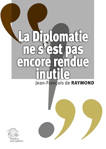 La Diplomatie ne s'est pas encore rendue inutile La Diplomatie ne s'est pas encore rendue inutile von INDES SAVANTES