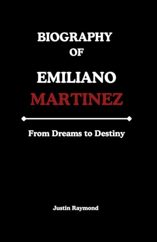 BIOGRAPHY OF EMILIANO MARTINEZ: From Dreams to Destiny von Independently published