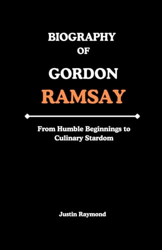 BIOGRAPHY OF GORDON RAMSAY: From Humble Beginnings to Culinary Stardom von Independently published