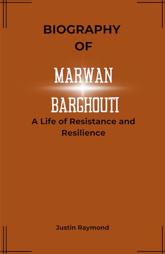 BIOGRAPHY OF MARWAN BARGHOUTI: A Life of Resistance and Resilience von Independently published