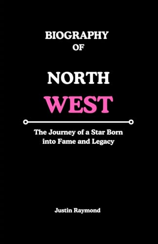 BIOGRAPHY OF NORTH WEST: The Journey of a Star Born into Fame and Legacy von Independently published