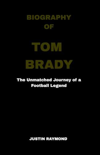 BIOGRAPHY OF TOM BRADY: The unmatched journey of a football legend von Independently published