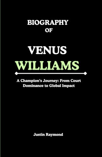 Biography of Venus Williams: A Champion’s Journey: From Court Dominance to Global Impact von Independently published