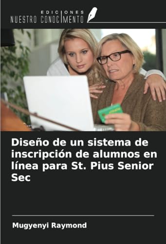 Diseño de un sistema de inscripción de alumnos en línea para St. Pius Senior Sec von Ediciones Nuestro Conocimiento