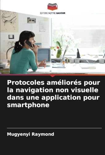 Protocoles améliorés pour la navigation non visuelle dans une application pour smartphone: DE von Editions Notre Savoir