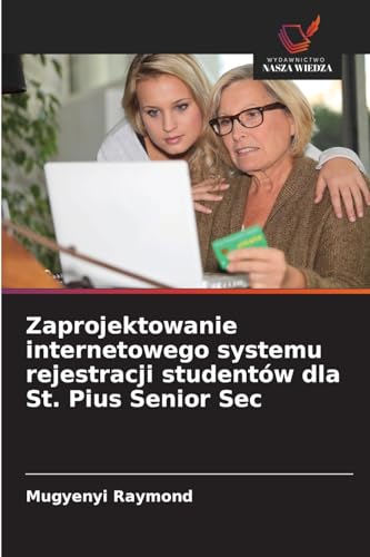 Zaprojektowanie internetowego systemu rejestracji studentów dla St. Pius Senior Sec von Wydawnictwo Nasza Wiedza