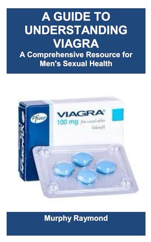 A GUIDE TO UNDERSTANDING VIAGRA: A Comprehensive Resource for Men's Sexual Health