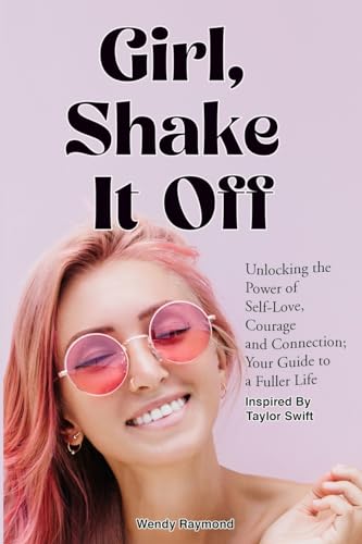 Girl, Shake it Off: Unlocking the Power of Self-Love, Courage, and Connection | Your Guide To .A Fuller Life., Gifts For Teen Girls and Mothers ... (Gifts For Women With Taylor Swift, Band 1)