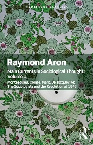 Main Currents in Sociological Thought: Volume One: Montesquieu, Comte, Marx, de Tocqueville: The Sociologists and the Revolution of 1848 (Routledge Classics) von Routledge