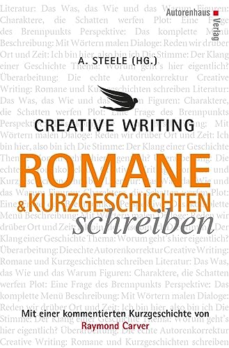 Creative Writing: Romane und Kurzgeschichten schreiben: Mit einer kommentierten Kurzgeschichte von Raymond Carver von Autorenhaus Verlag