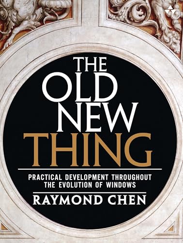 Old New Thing, The: Practical Development Throughout the Evolution of Windows: Practical Development Throughout the Evolution of Windows Old New Thing, The: Practical Development Throughout the Evolution of Windows: Practical Development Throughout the Evolution of Windows