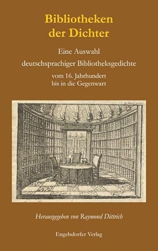 Bibliotheken der Dichter. Eine Auswahl deutschsprachiger Bibliotheksgedichte vom 16. Jahrhundert bis in die Gegenwart: Mit einem Essay über die ... und ihre Dichter von Roland Bärwinkel von Engelsdorfer Verlag