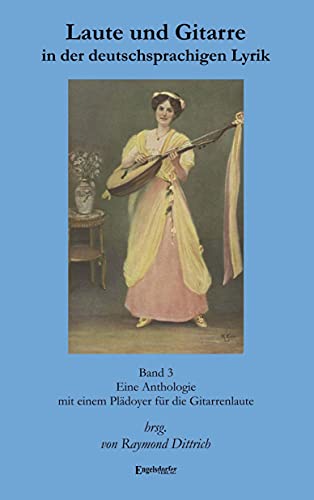 Laute und Gitarre in der deutschsprachigen Lyrik. Band 3: Eine Anthologie mit einem Plädoyer für die Gitarrenlaute Laute und Gitarre in der deutschsprachigen Lyrik. Band 3: Eine Anthologie mit einem Plädoyer für die Gitarrenlaute