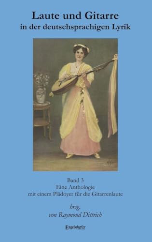 Laute und Gitarre in der deutschsprachigen Lyrik. Band 3: Eine Anthologie mit einem Plädoyer für die Gitarrenlaute von Engelsdorfer Verlag