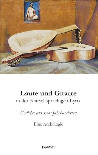 Laute und Gitarre in der deutschsprachigen Lyrik: Gedichte aus sechs Jahrhunderten. Eine Anthologie von Engelsdorfer Verlag