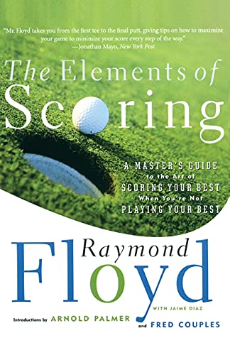 The Elements of Scoring: A Master's Guide to the Art of Scoring Your Best When You're Not Playing Your Best (Master's Guide to Scoring Your Best) The Elements of Scoring: A Master's Guide to the Art of Scoring Your Best When You're Not Playing Your Best (Master's Guide to Scoring Your Best)
